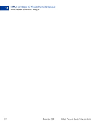 HTML Form Basics for Website Payments Standard
 11
      Instant Payment Notification – notify_url




344                                               September 2008   Website Payments Standard Integration Guide
 