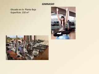GIMNASIO
-Situado en la Planta Baja
-Superficie: 150 m2
 