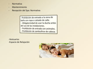-   Normativa
-   Mantenimiento
-   Recepción del Spa: Normativa




-Vestuarios
-Espacio de Relajación
 