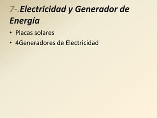 7-.Electricidad y Generador de
Energía
• Placas solares
• 4Generadores de Electricidad
 