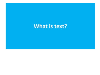 What is text?
 