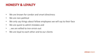 HONESTY & LOYALTY
• We are known for candor and smart directness
• We are non-political
• We only say things about fellow ...