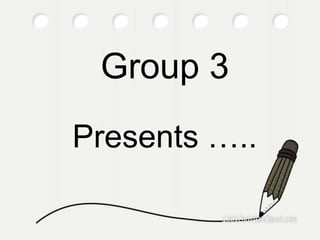 Group 3
Presents …..
 