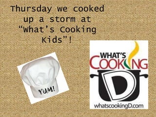 Thursday we cooked up a storm at “What’s Cooking Kids”! YUM!