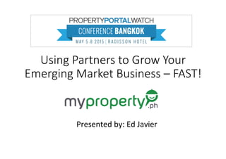 Using  Partners  to  Grow  Your  
Emerging  Market  Business  –  FAST!
Presented	
  by:	
  Ed	
  Javier	
  
 