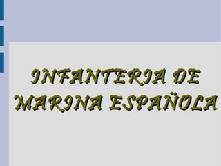 INFANTERIA DE
MARINA ESPAÑOLA
 