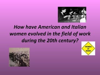 How have American and Italian women evolved in the field of work during the 20th century? 