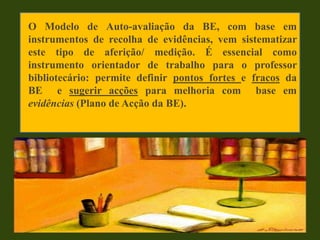 Objectivos:dar visibilidade ao impacto da BE nas aprendizagens dos alunos;