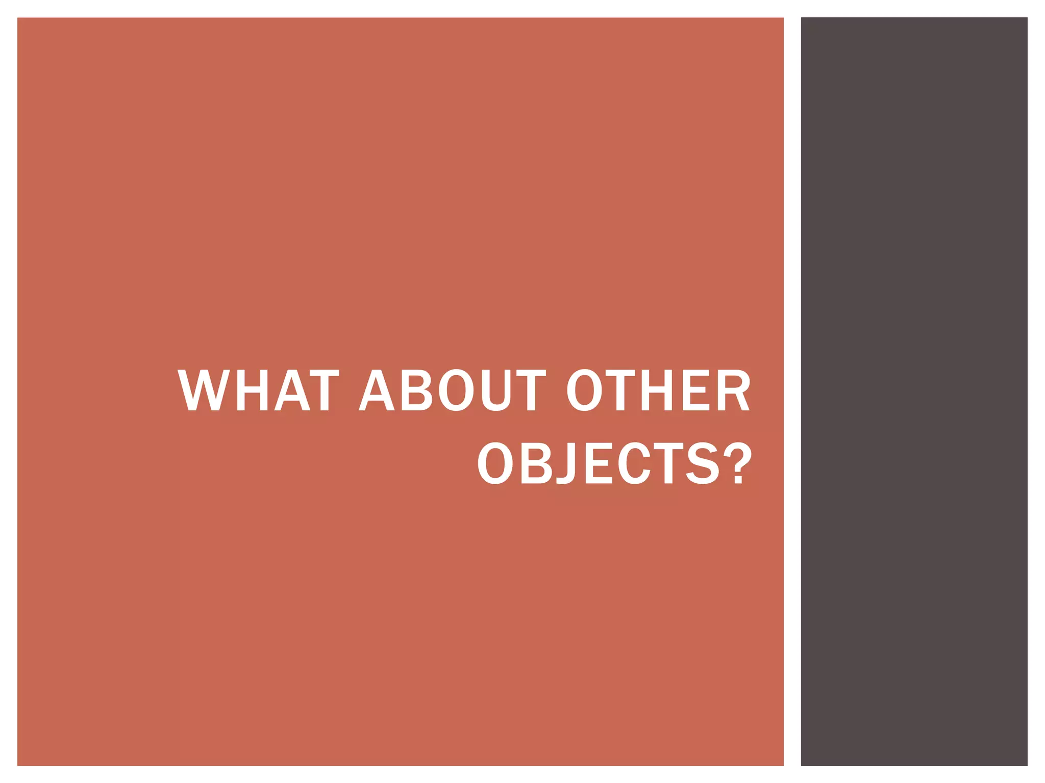 WHAT ABOUT OTHER
        OBJECTS?
 