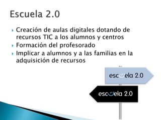  Creación de aulas digitales dotando de
recursos TIC a los alumnos y centros
 Formación del profesorado
 Implicar a alumnos y a las familias en la
adquisición de recursos
 