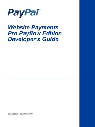 Website Payments
Pro Payflow Edition
Developer’s Guide
Last updated: November 2009
 