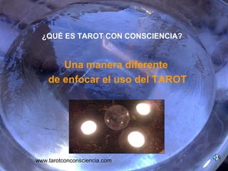www.tarotconconsciencia.com
¿QUÉ ES TAROT CON CONSCIENCIA?
Una manera diferente
de enfocar el uso del TAROT
 