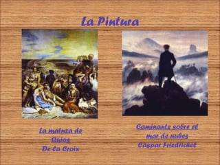 La Pintura




                    Caminante sobre el
La matnza de
                      mar de nubes
    Quios
                    Caspar Friedrichel
 De la Croix
 