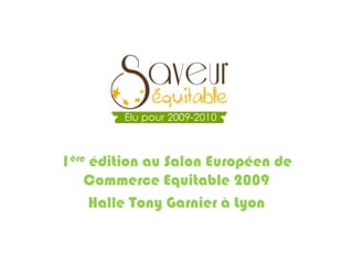1ère édition au Salon Européen de Commerce Equitable 2009 Halle Tony Garnier à Lyon 