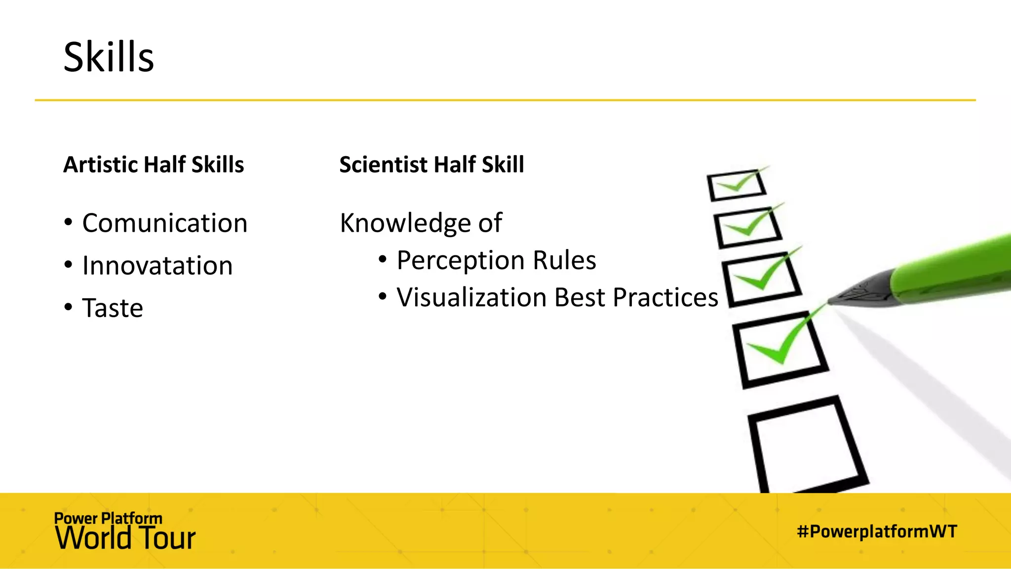 Artistic Half Skills
• Comunication
• Innovatation
• Taste
Scientist Half Skill
Knowledge of
• Perception Rules
• Visualization Best Practices
Skills
 