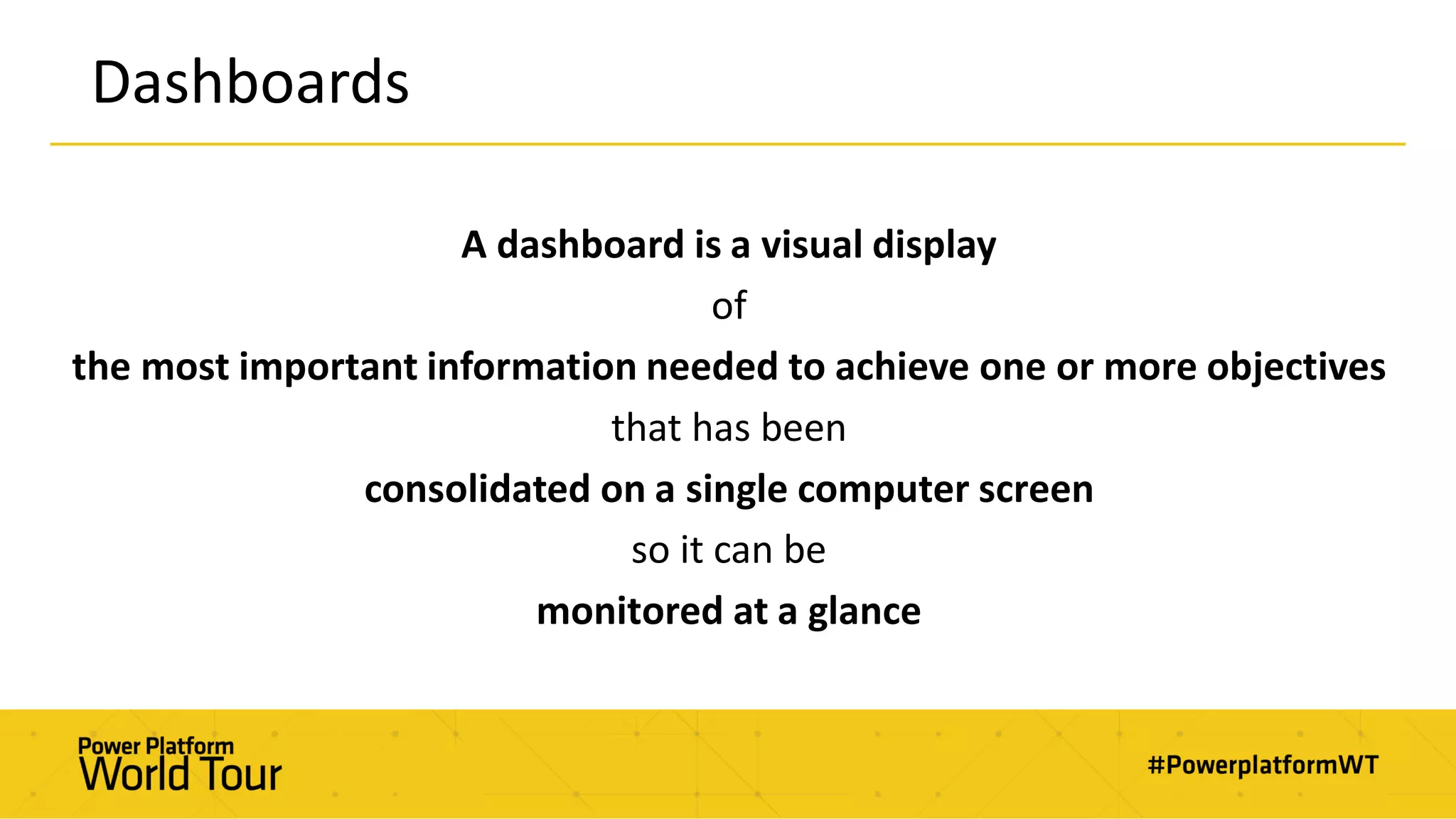 Dashboards
A dashboard is a visual display
of
the most important information needed to achieve one or more objectives
that has been
consolidated on a single computer screen
so it can be
monitored at a glance
 