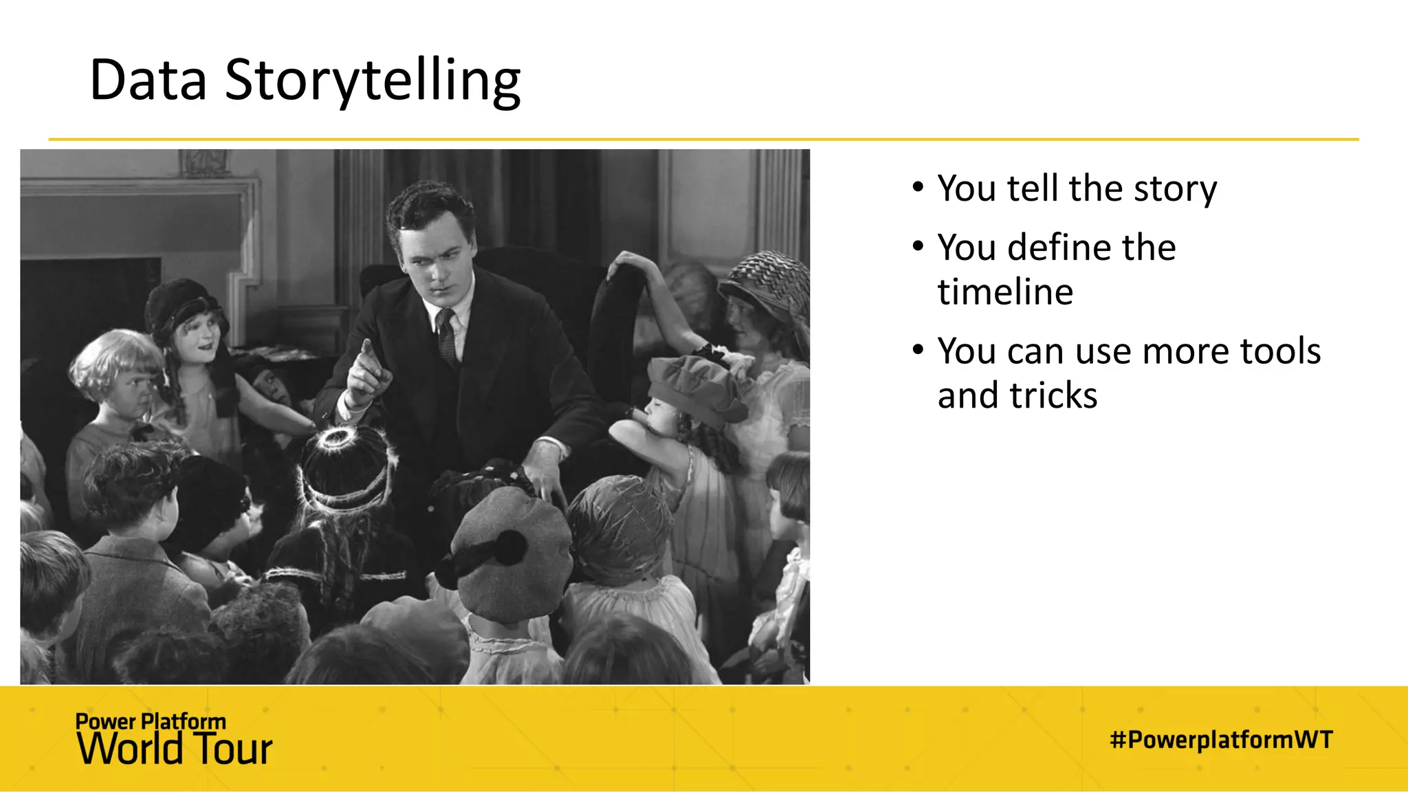 Data Storytelling
• You tell the story
• You define the
timeline
• You can use more tools
and tricks
 