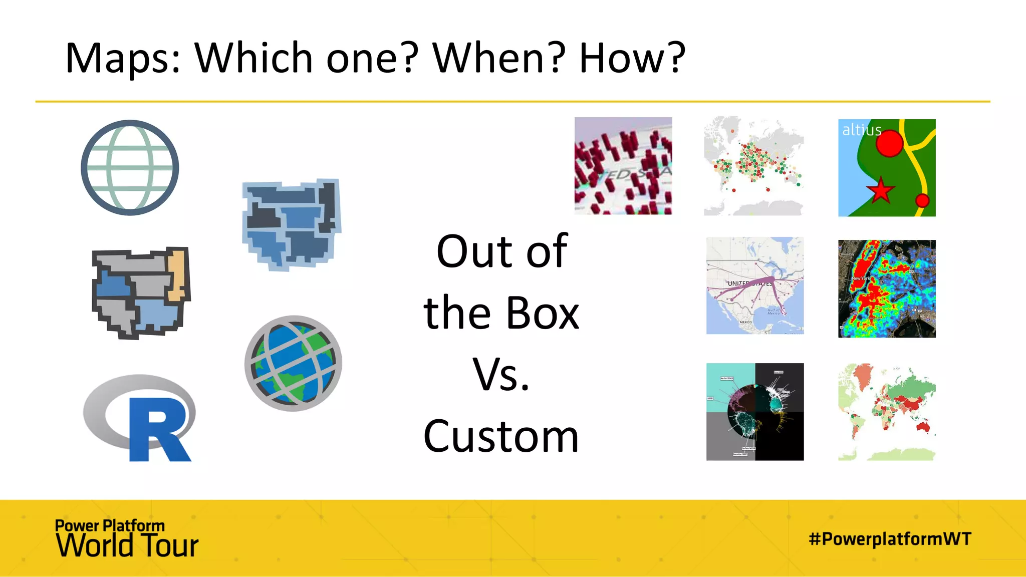 Maps: Which one? When? How?
Out of
the Box
Vs.
Custom
 