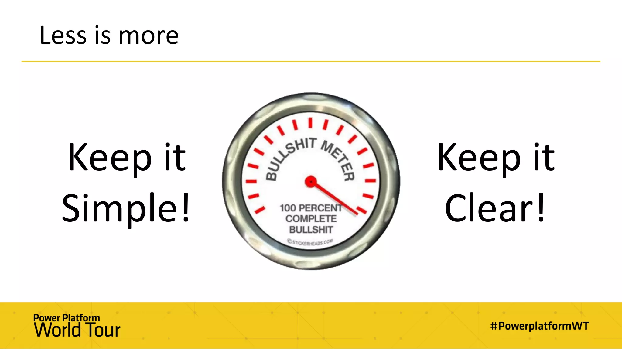 Less is more
Keep it
Simple!
Keep it
Clear!
 