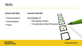 Artistic Half Skills
• Comunication
• Innovatation
• Taste
Scientist Half Skill
Knowledge of
• Perception Rules
• Visualization Best Practices
Skills
 