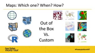 Maps: Which one? When? How?
Out of
the Box
Vs.
Custom
 