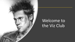 Welcome to
the Viz Club
 