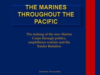 The making of the new Marine
Corps through politics,
amphibious warfare and the
Raider Battalion
 