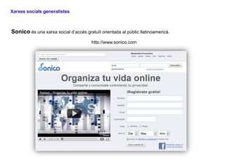 Xarxes socials generalistes



Sonico és una xarxa social d’accés gratuït orientada al públic llatinoamericà.
                                       http://www.sonico.com
 