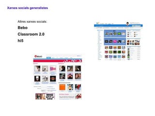 Xarxes socials generalistes



      Altres xarxes socials:

      Bebo
      Classroom 2.0
      hi5
 