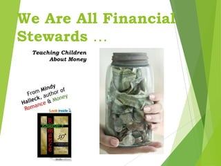 We Are All Financial
Stewards …
Teaching Children
About Money
 