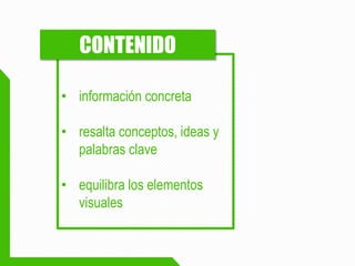 •información concreta 
•resalta conceptos, ideas y palabras clave 
•equilibra los elementos visuales 
CONTENIDO  