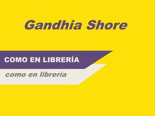 Gandhia Shore 
como en librería 
COMO EN LIBRERÍA  