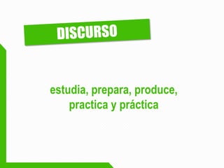 estudia, prepara, produce, practica y práctica  