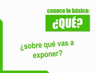 conoce lo básico: 
¿QUÉ?  