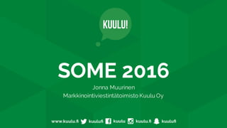 SOME 2016
Jonna Muurinen
Markkinointiviestintätoimisto Kuulu Oy
 