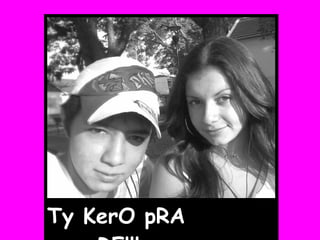 Ty KerO pRA sempRE!!! 