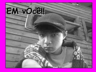 EM vOcê!! 