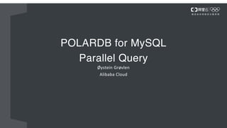 POLARDB for MySQL
Parallel Query
Øystein Grøvlen
Alibaba Cloud
 