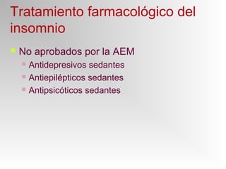 Tratamiento farmacológico del
insomnio
 No aprobados por la AEM
 Antidepresivos sedantes
 Antiepilépticos sedantes
 Antipsicóticos sedantes
 