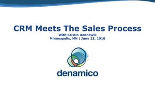 CRM Meets The Sales Process
With Kristin Dennewill
Minneapolis, MN | June 23, 2016
 