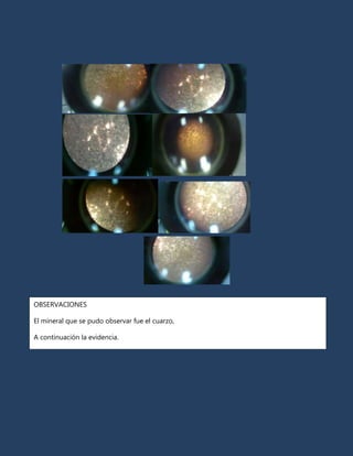 OBSERVACIONES

El mineral que se pudo observar fue el cuarzo,

A continuación la evidencia.
 