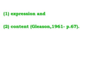 (1) expression and
(2) content (Gleason,1961- p.67).
 