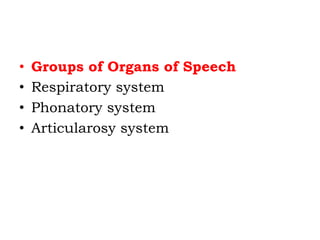 • Groups of Organs of Speech
• Respiratory system
• Phonatory system
• Articularosy system
 