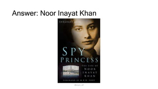 Answer: Noor Inayat Khan
@arjun_raf
 