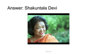 Answer: Shakuntala Devi
@arjun_raf
 
