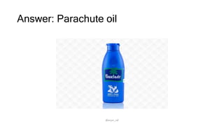 Answer: Parachute oil
@arjun_raf
 