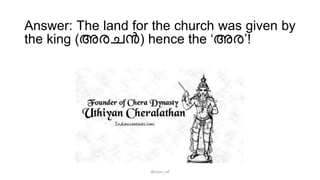 Answer: The land for the church was given by
the king (അരെൻ) hence the ‘അര’!
@arjun_raf
 