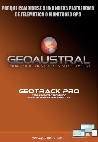 www.geoaustral.com
PORQUE CAMBIARSE A UNA NUEVA PLATAFORMA
DE TELEMATICA O MONITOREO GPS
 
