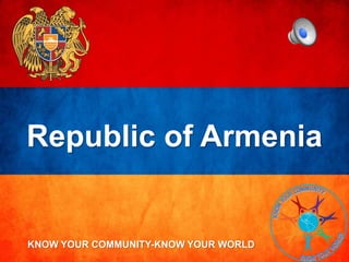 Republic of Armenia
KNOW YOUR COMMUNITY-KNOW YOUR WORLD
 