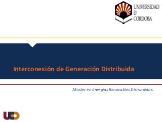 Master en Energías Renovables Distribuidas.
Interconexión de Generación Distribuida
 